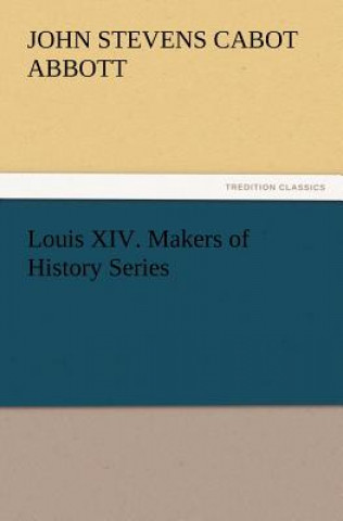Carte Louis XIV. Makers of History Series John St. C. Abbott