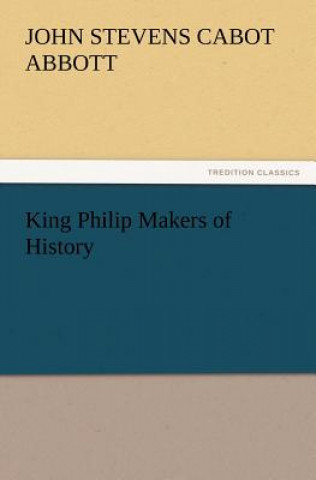 Книга King Philip Makers of History John St. C. Abbott