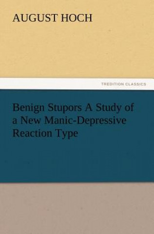 Książka Benign Stupors A Study of a New Manic-Depressive Reaction Type August Hoch