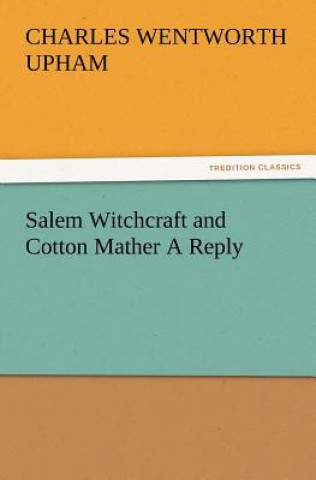 Buch Salem Witchcraft and Cotton Mather A Reply Charles Wentworth Upham