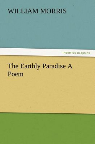 Kniha Earthly Paradise A Poem William Morris