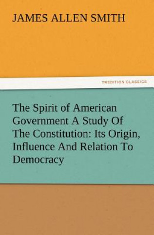 Książka Spirit of American Government a Study of the Constitution James A. Smith