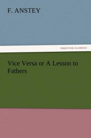 Book Vice Versa or A Lesson to Fathers F Anstey