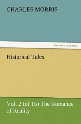 Kniha Historical Tales, Vol. 2 (of 15) The Romance of Reality Charles Morris