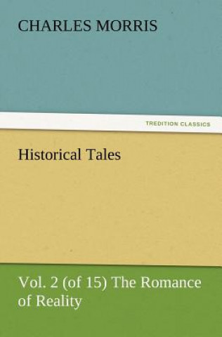 Libro Historical Tales, Vol. 2 (of 15) The Romance of Reality Charles Morris