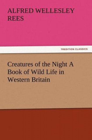 Book Creatures of the Night A Book of Wild Life in Western Britain Alfred Wellesley Rees