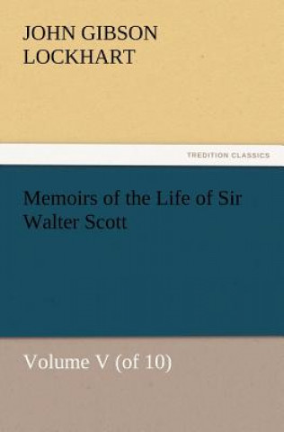 Carte Memoirs of the Life of Sir Walter Scott, Volume V (of 10) J. G. (John Gibson) Lockhart