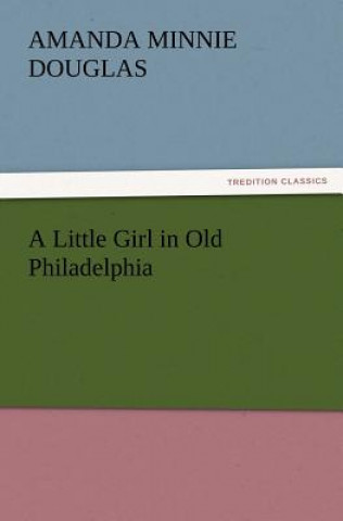 Book Little Girl in Old Philadelphia Amanda Minnie Douglas