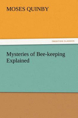 Könyv Mysteries of Bee-keeping Explained M. (Moses) Quinby