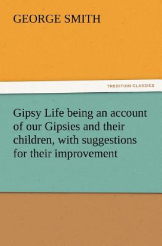 Książka Gipsy Life being an account of our Gipsies and their children, with suggestions for their improvement George Smith