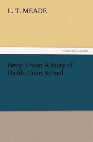Carte Betty Vivian A Story of Haddo Court School L. T. Meade