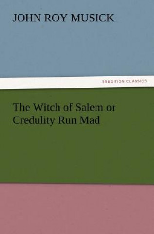 Kniha Witch of Salem or Credulity Run Mad John R. Musick
