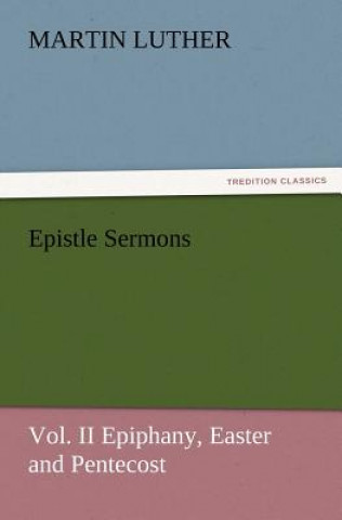 Książka Epistle Sermons, Vol. II Epiphany, Easter and Pentecost Martin Luther