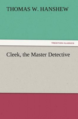 Livre Cleek, the Master Detective Thomas W. Hanshew