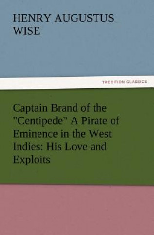 Kniha Captain Brand of the Centipede A Pirate of Eminence in the West Indies H. A. (Henry Augustus) Wise