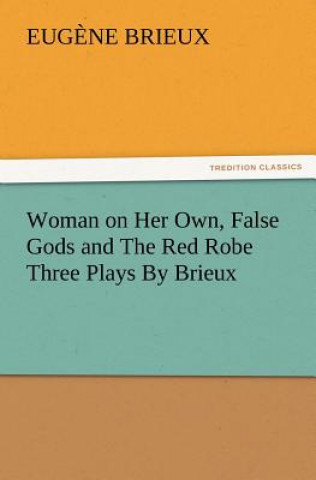 Kniha Woman on Her Own, False Gods and the Red Robe Three Plays by Brieux Eugene Brieux