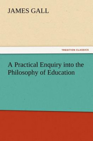 Carte Practical Enquiry into the Philosophy of Education James Gall