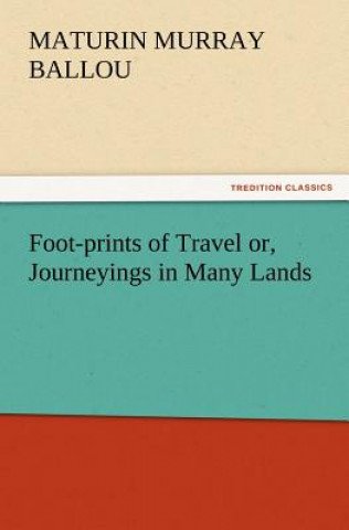 Könyv Foot-prints of Travel or, Journeyings in Many Lands Maturin Murray Ballou