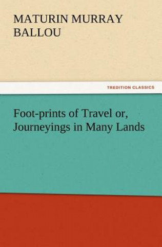 Kniha Foot-prints of Travel or, Journeyings in Many Lands Maturin Murray Ballou