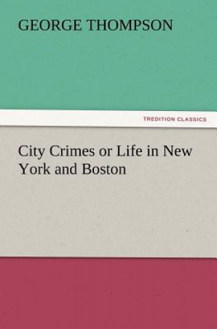 Kniha City Crimes or Life in New York and Boston George Thompson