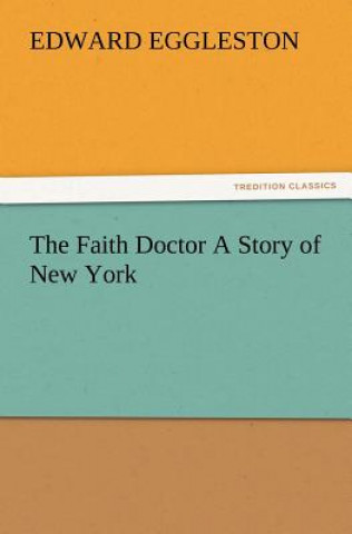 Könyv Faith Doctor A Story of New York Edward Eggleston