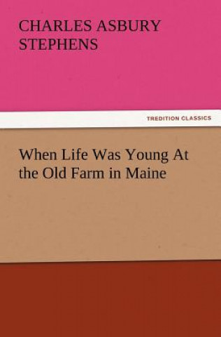 Buch When Life Was Young at the Old Farm in Maine Charles A. Stephens