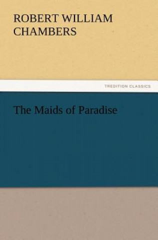 Knjiga Maids of Paradise Robert William Chambers