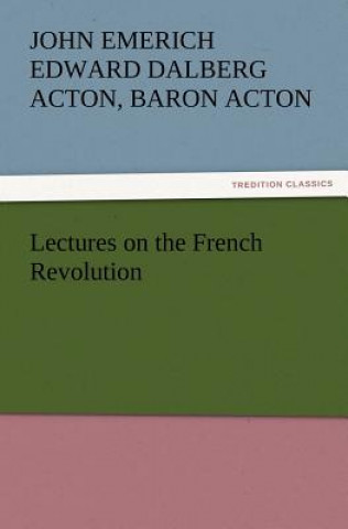 Kniha Lectures on the French Revolution John Acton