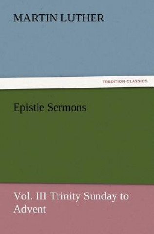 Libro Epistle Sermons, Vol. III Trinity Sunday to Advent Martin Luther