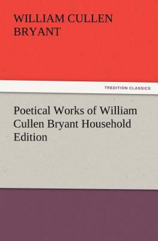 Kniha Poetical Works of William Cullen Bryant Household Edition William Cullen Bryant