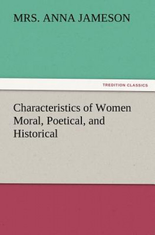 Kniha Characteristics of Women Moral, Poetical, and Historical Anna Jameson