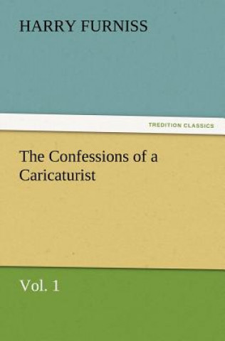 Kniha Confessions of a Caricaturist, Vol. 1 Harry Furniss