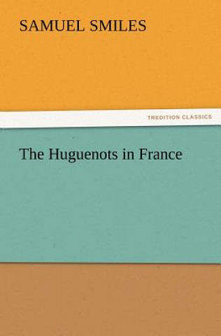 Kniha Huguenots in France Samuel Smiles