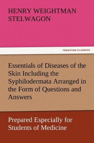 Carte Essentials of Diseases of the Skin Including the Syphilodermata Arranged in the Form of Questions and Answers Prepared Especially for Students of Medi Henry Weightman Stelwagon