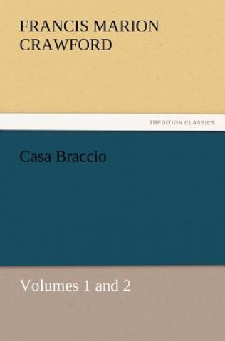 Książka Casa Braccio, Volumes 1 and 2 F. Marion (Francis Marion) Crawford