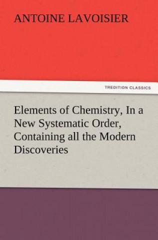 Livre Elements of Chemistry, In a New Systematic Order, Containing all the Modern Discoveries Antoine Lavoisier