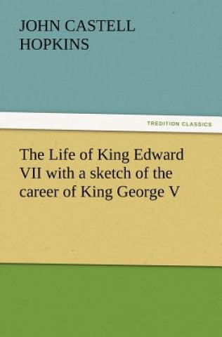 Carte Life of King Edward VII with a Sketch of the Career of King George V John Castell Hopkins