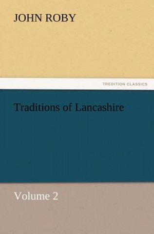 Könyv Traditions of Lancashire, Volume 2 John Roby