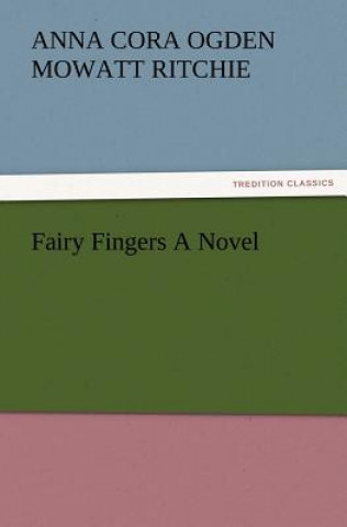 Könyv Fairy Fingers A Novel Anna Cora Ogden Mowatt Ritchie