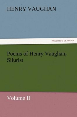 Könyv Poems of Henry Vaughan, Silurist, Volume II Henry Vaughan