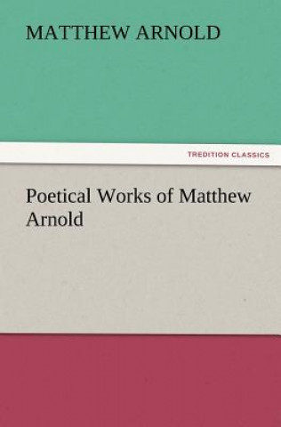 Carte Poetical Works of Matthew Arnold Matthew Arnold