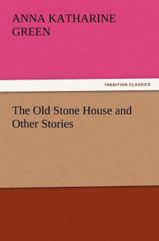 Carte Old Stone House and Other Stories Anna Katharine Green