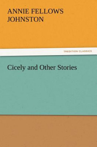 Carte Cicely and Other Stories Annie F. Johnston