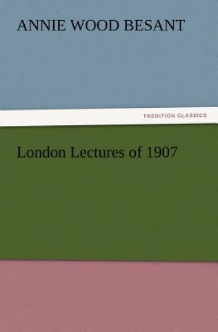 Kniha London Lectures of 1907 Annie Wood Besant