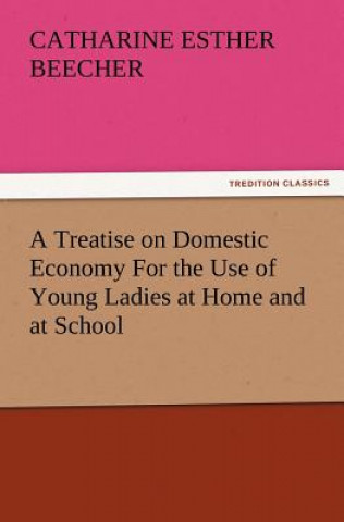 Carte Treatise on Domestic Economy for the Use of Young Ladies at Home and at School Catharine Esther Beecher
