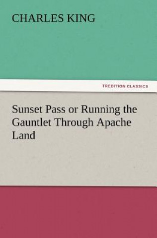 Βιβλίο Sunset Pass or Running the Gauntlet Through Apache Land Charles (Georgetown University) King