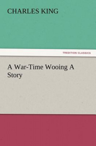 Carte War-Time Wooing a Story Charles King