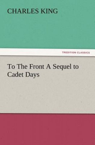 Carte To the Front a Sequel to Cadet Days Charles King