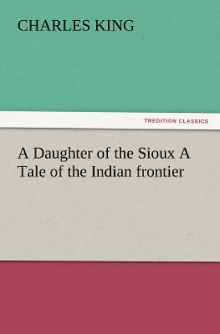 Carte Daughter of the Sioux a Tale of the Indian Frontier Charles King