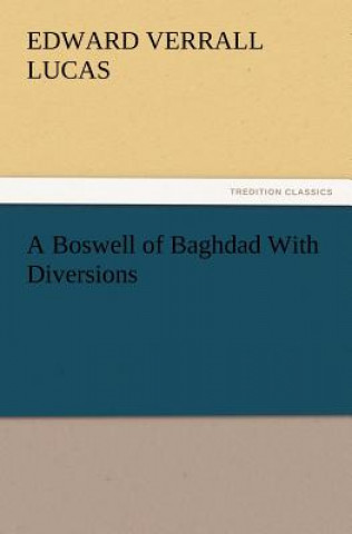 Könyv Boswell of Baghdad with Diversions Edward Verrall Lucas